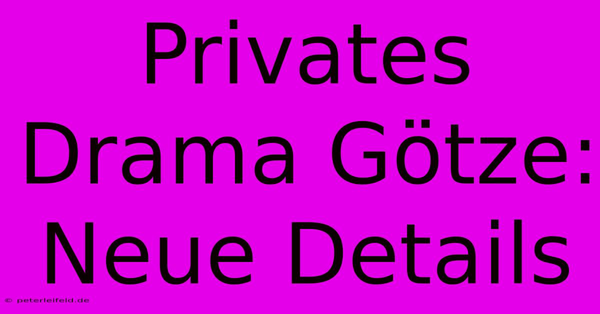 Privates Drama Götze: Neue Details