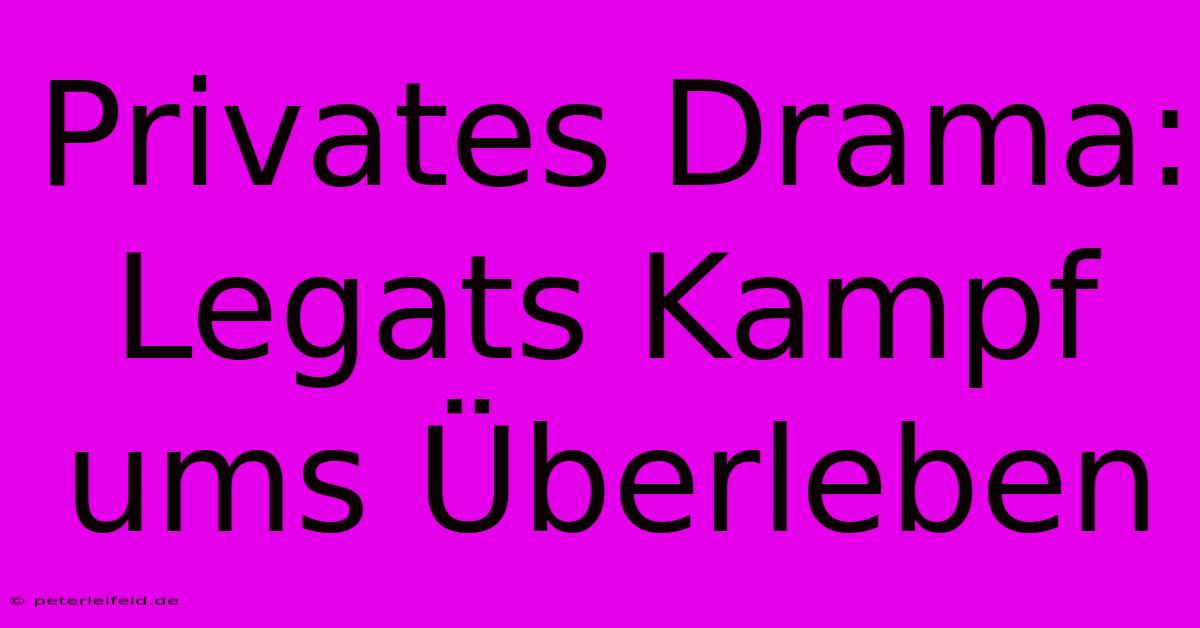 Privates Drama: Legats Kampf Ums Überleben