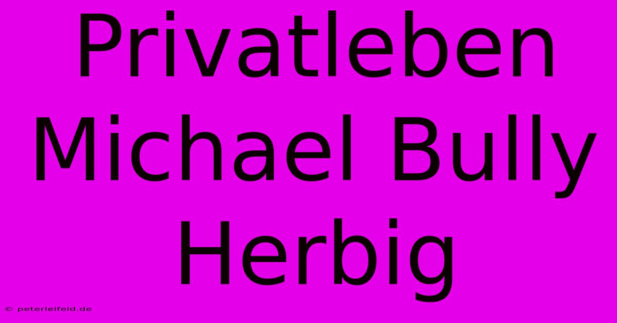 Privatleben Michael Bully Herbig