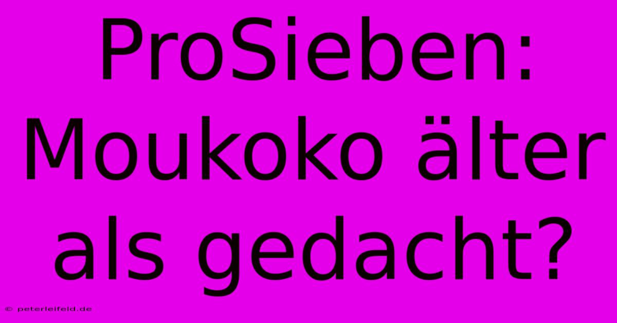 ProSieben:  Moukoko Älter Als Gedacht?