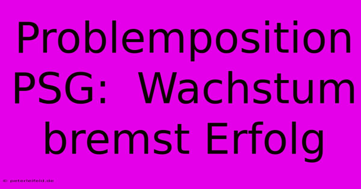 Problemposition PSG:  Wachstum Bremst Erfolg