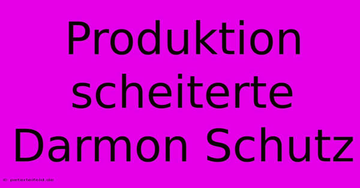 Produktion Scheiterte Darmon Schutz