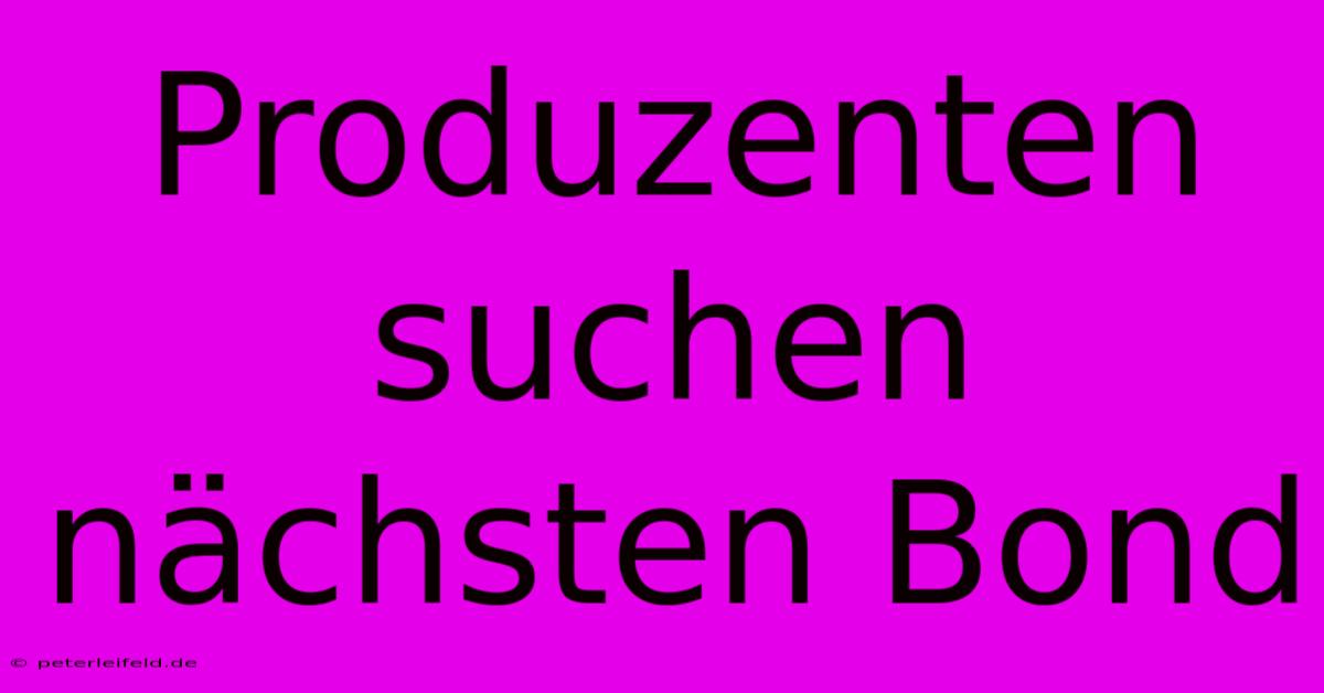 Produzenten Suchen Nächsten Bond