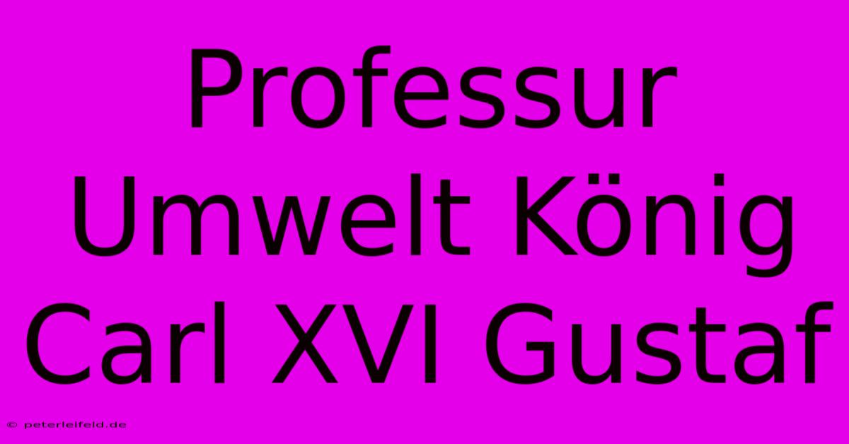 Professur Umwelt König Carl XVI Gustaf