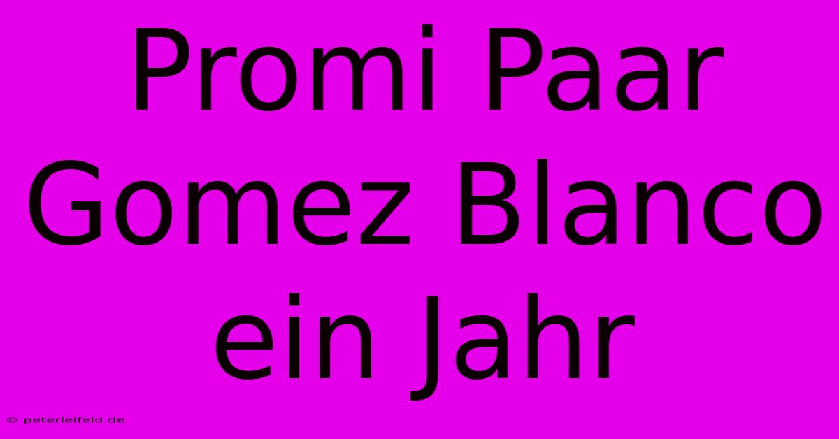 Promi Paar Gomez Blanco Ein Jahr