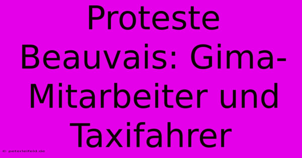 Proteste Beauvais: Gima-Mitarbeiter Und Taxifahrer