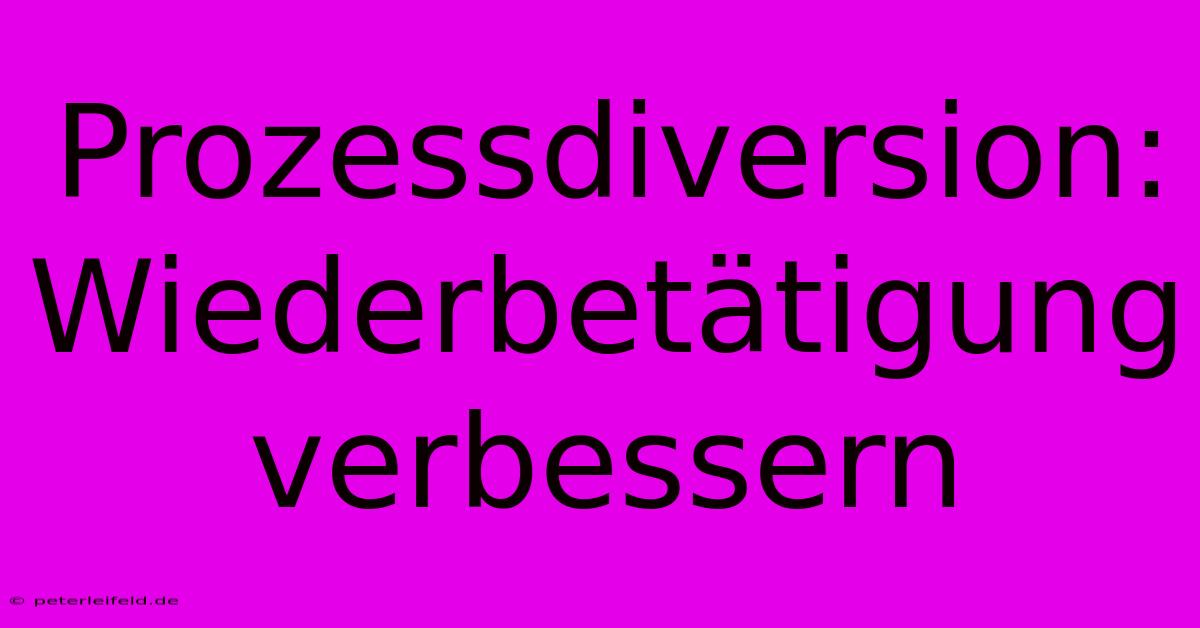 Prozessdiversion:  Wiederbetätigung Verbessern 