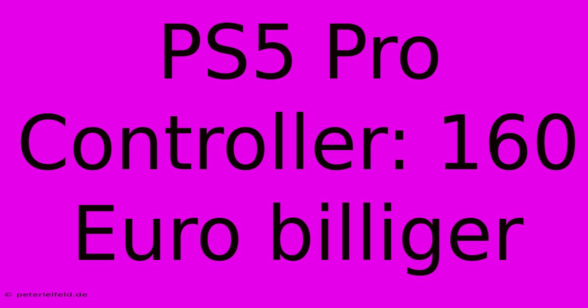 PS5 Pro Controller: 160 Euro Billiger