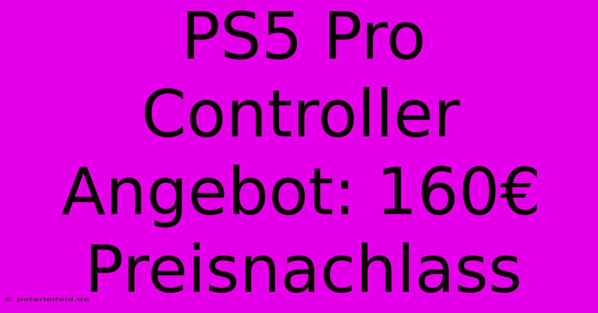 PS5 Pro Controller Angebot: 160€ Preisnachlass