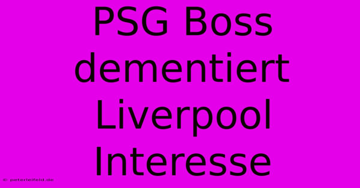 PSG Boss Dementiert Liverpool Interesse