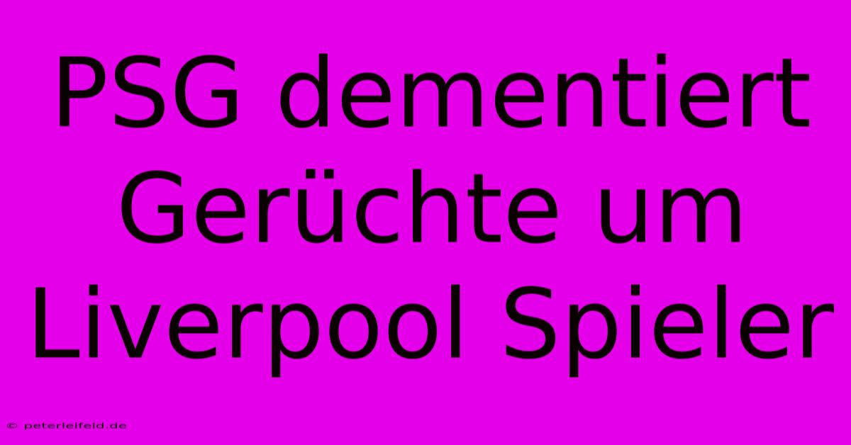 PSG Dementiert Gerüchte Um Liverpool Spieler