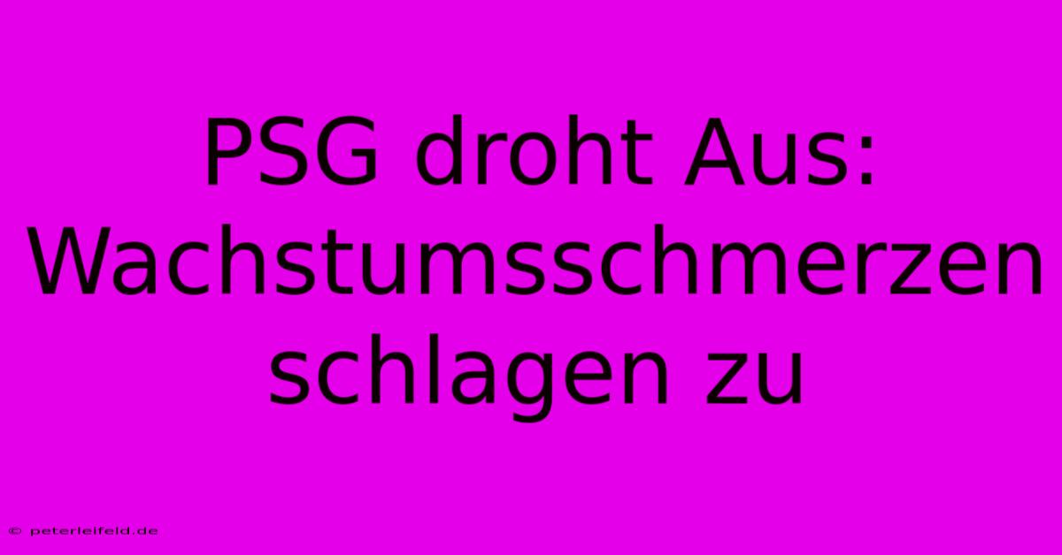 PSG Droht Aus:  Wachstumsschmerzen Schlagen Zu