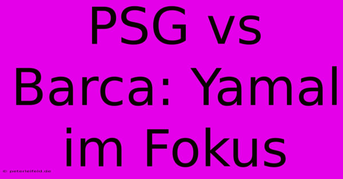 PSG Vs Barca: Yamal Im Fokus