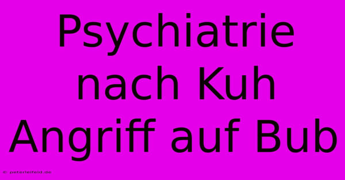 Psychiatrie Nach Kuh Angriff Auf Bub