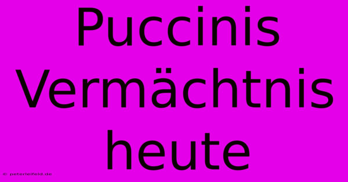 Puccinis Vermächtnis  Heute