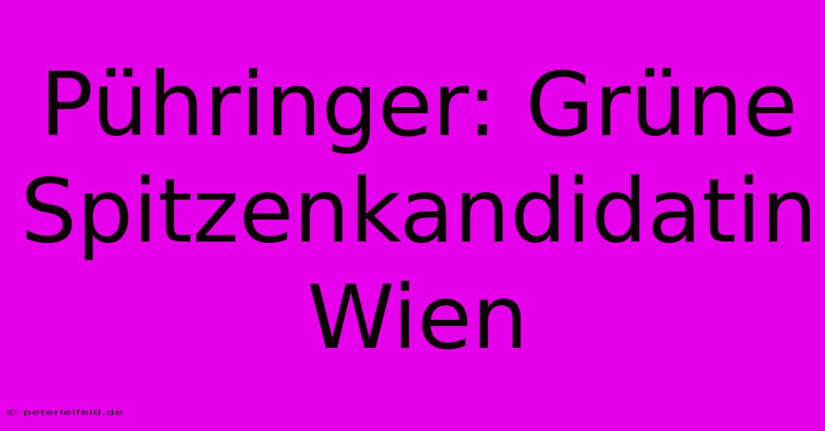 Pühringer: Grüne Spitzenkandidatin Wien