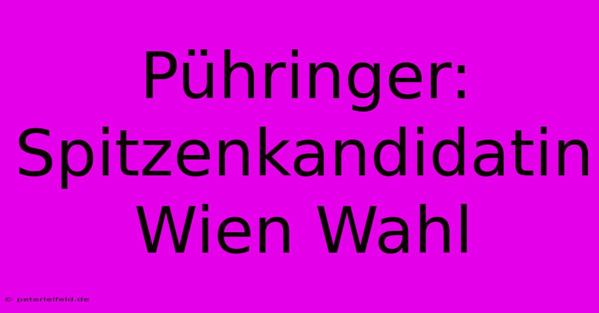 Pühringer: Spitzenkandidatin Wien Wahl