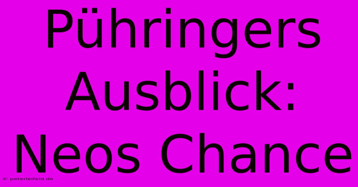 Pühringers Ausblick: Neos Chance