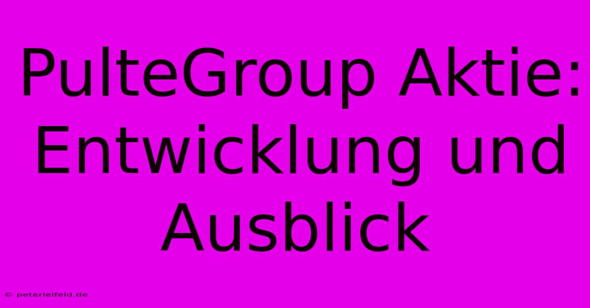 PulteGroup Aktie: Entwicklung Und Ausblick