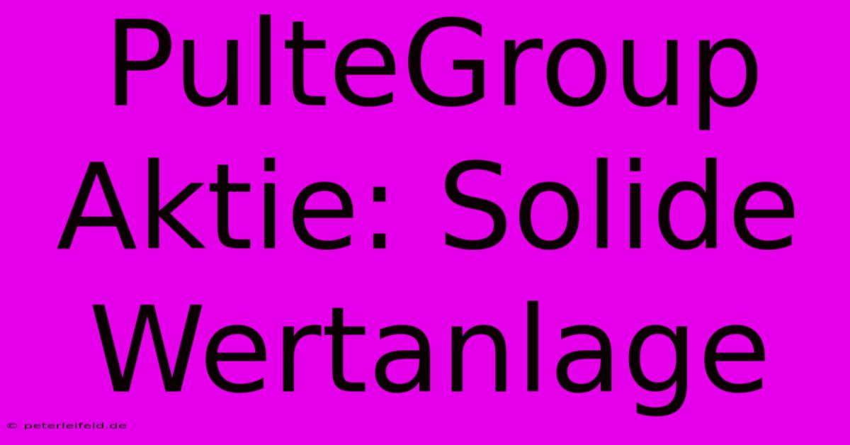 PulteGroup Aktie: Solide Wertanlage