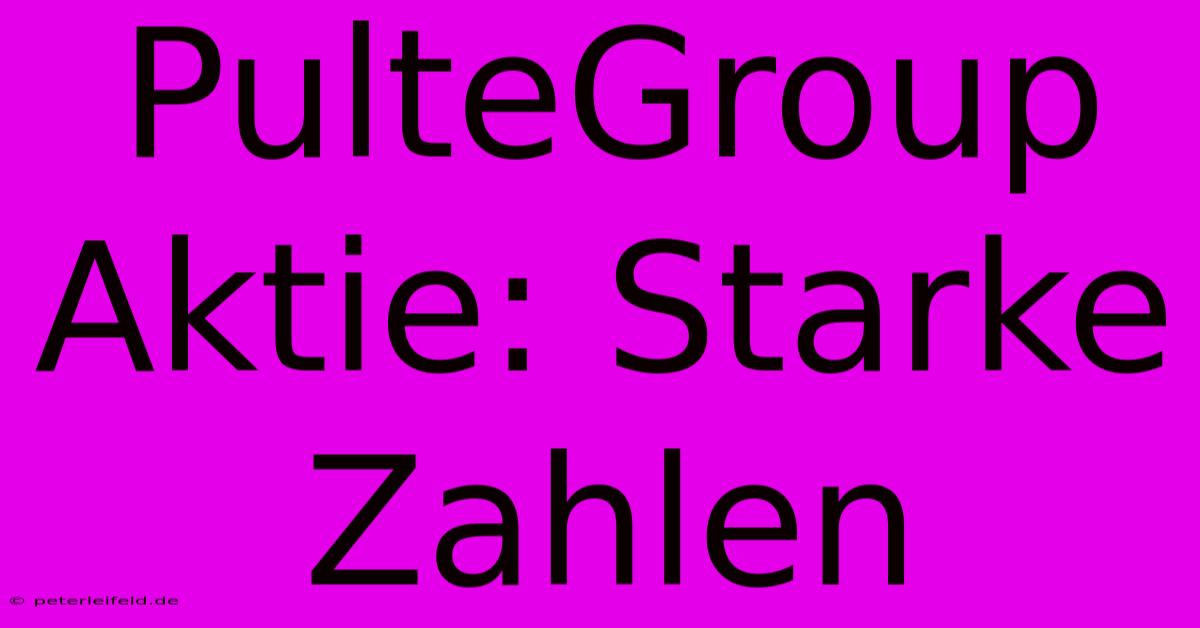 PulteGroup Aktie: Starke Zahlen