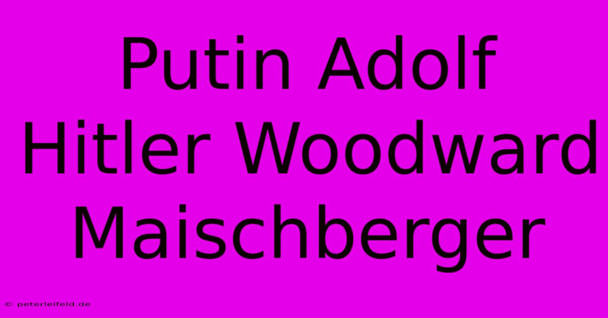 Putin Adolf Hitler Woodward Maischberger