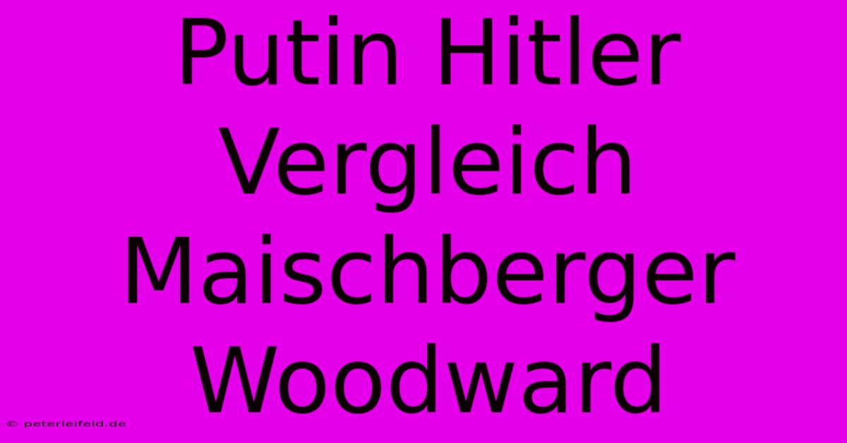 Putin Hitler Vergleich Maischberger Woodward