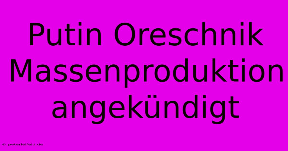 Putin Oreschnik Massenproduktion Angekündigt