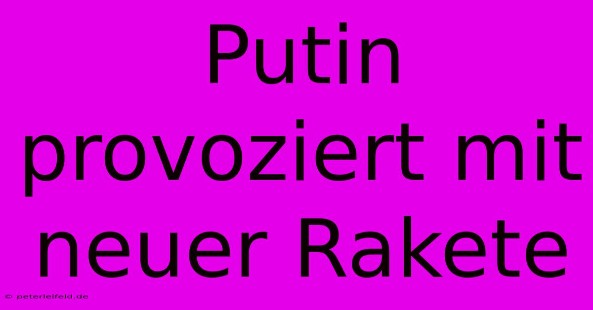 Putin Provoziert Mit Neuer Rakete