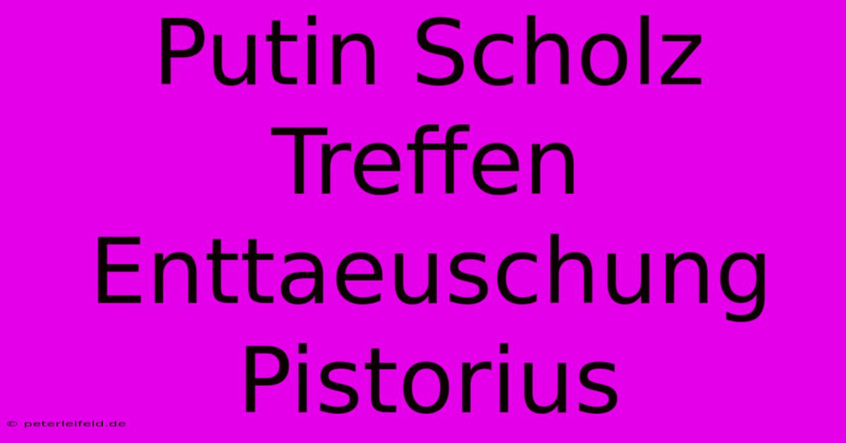 Putin Scholz Treffen Enttaeuschung Pistorius