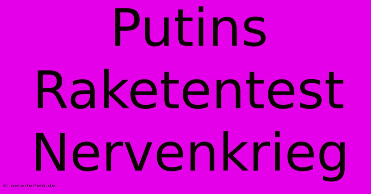 Putins Raketentest Nervenkrieg