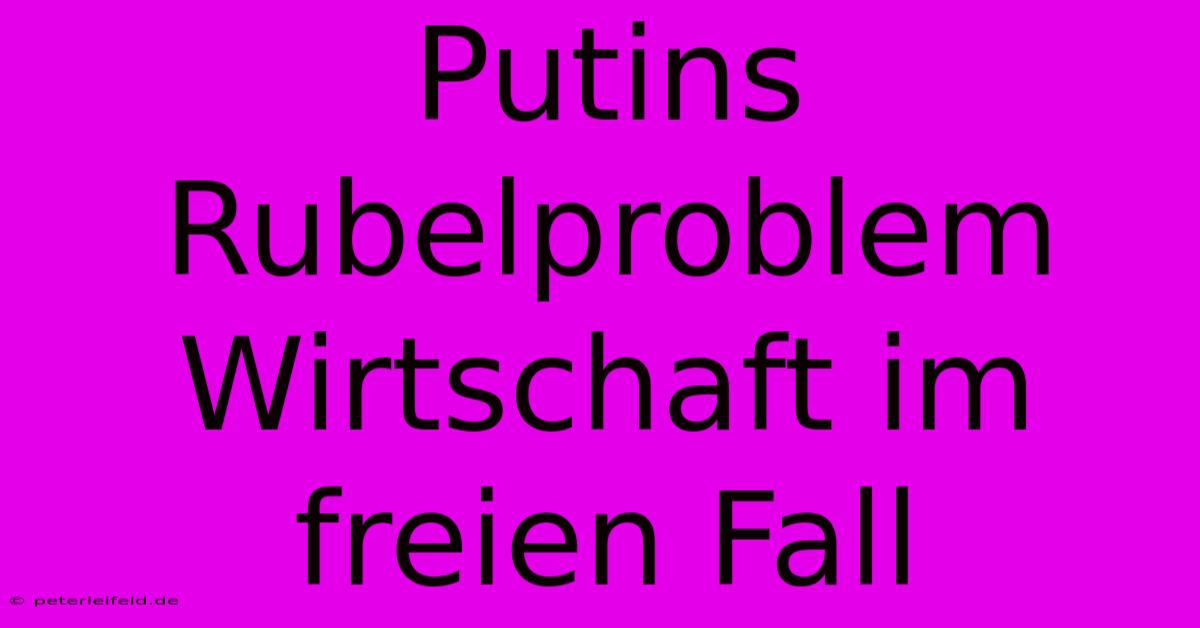 Putins Rubelproblem  Wirtschaft Im Freien Fall