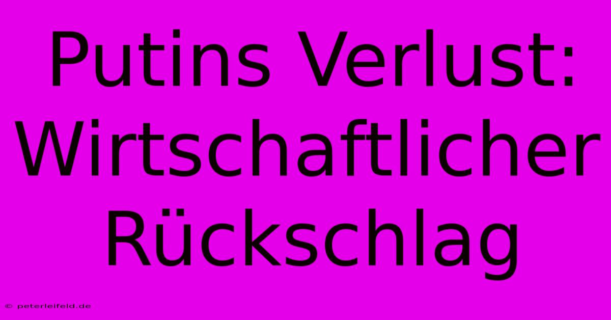 Putins Verlust: Wirtschaftlicher Rückschlag