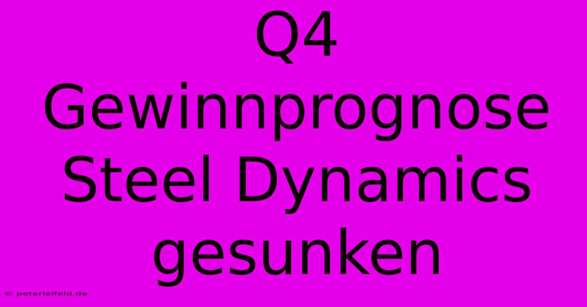 Q4 Gewinnprognose Steel Dynamics Gesunken