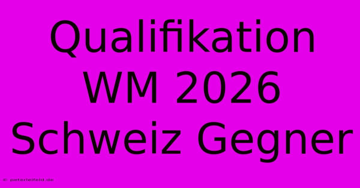 Qualifikation WM 2026 Schweiz Gegner