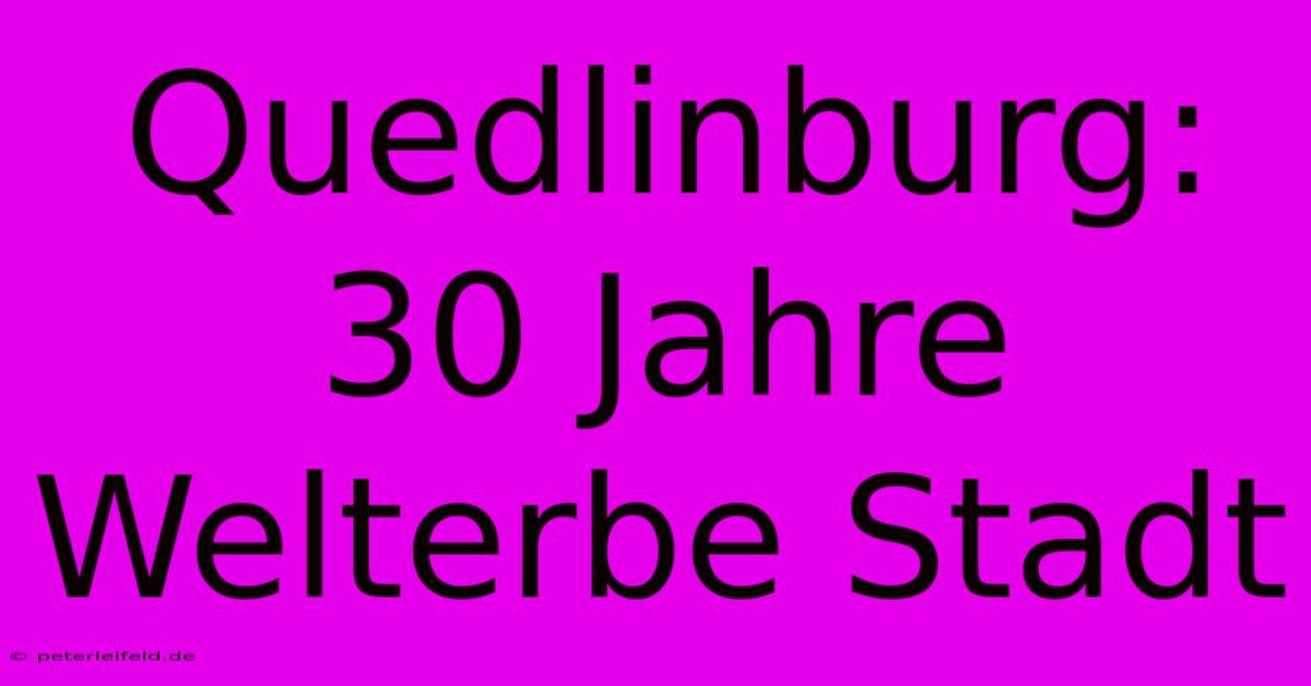 Quedlinburg: 30 Jahre Welterbe Stadt