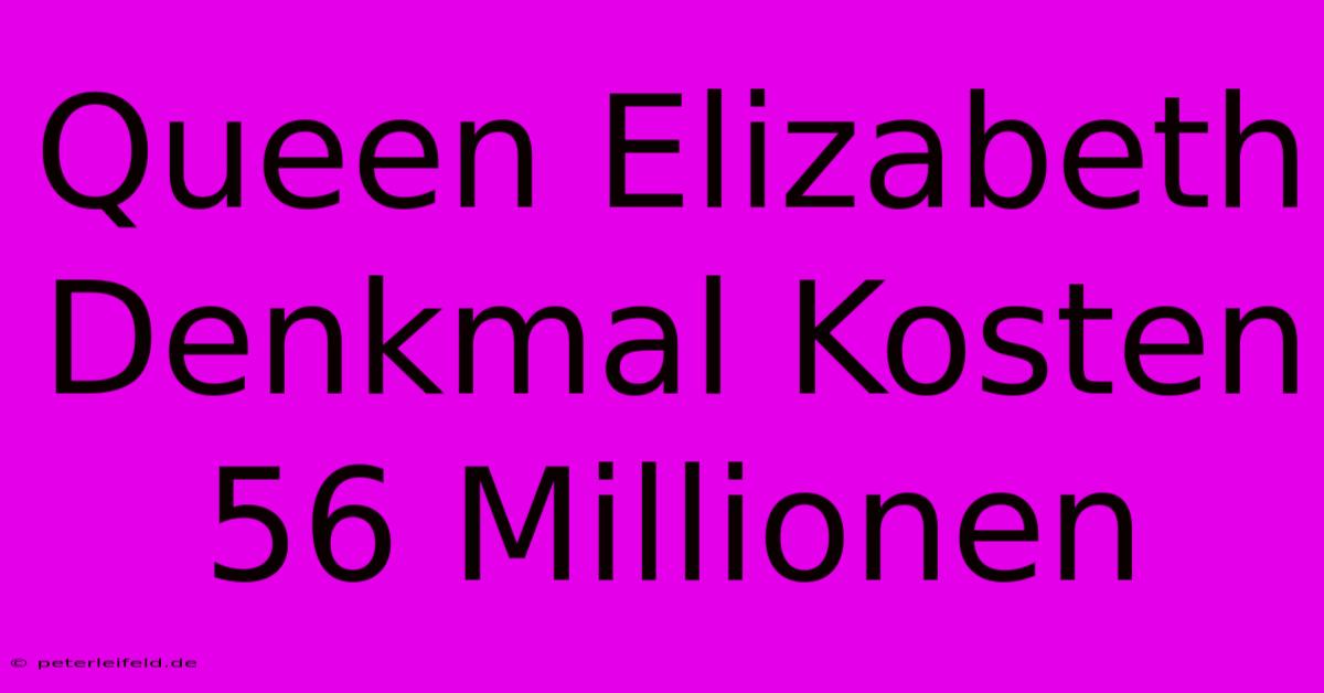 Queen Elizabeth Denkmal Kosten 56 Millionen