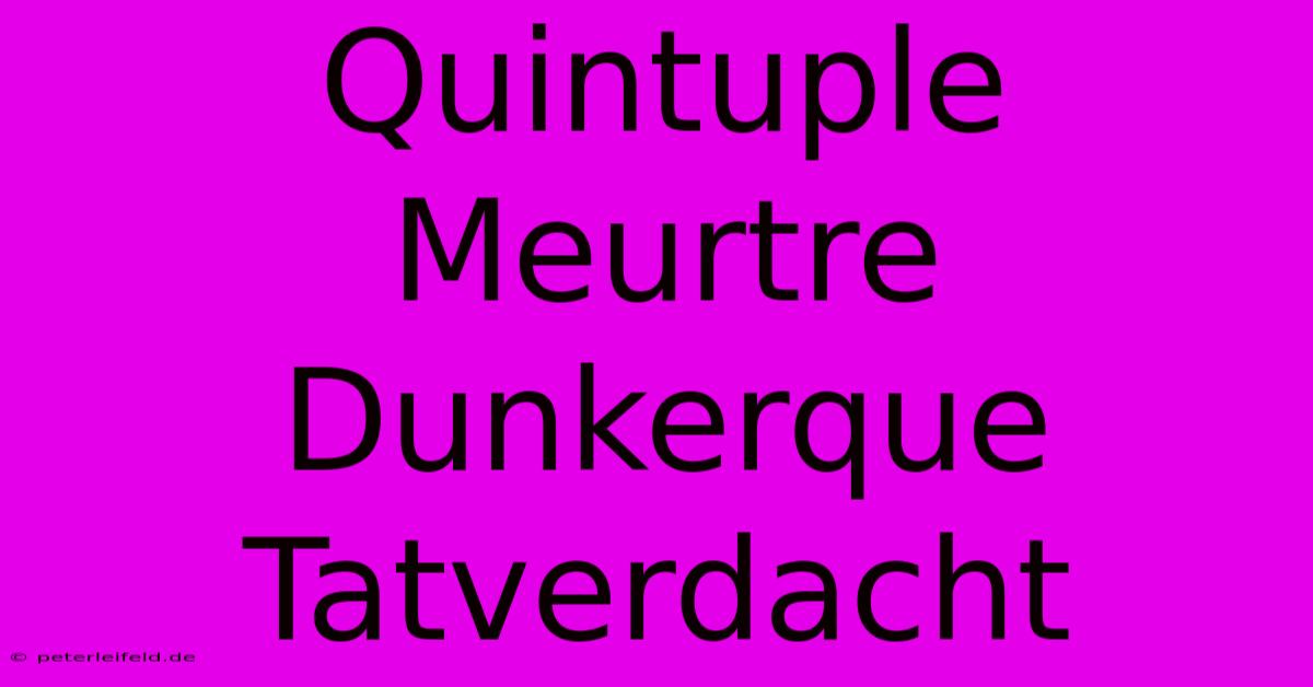 Quintuple Meurtre Dunkerque Tatverdacht