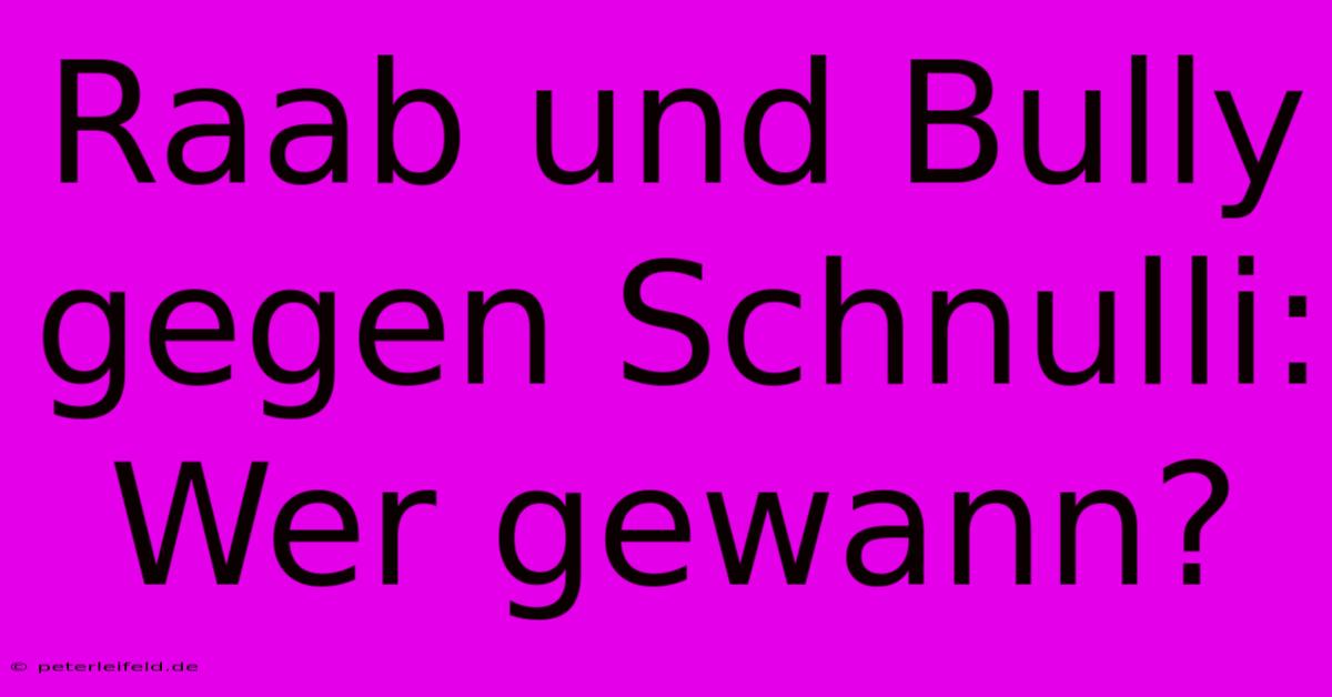 Raab Und Bully Gegen Schnulli: Wer Gewann?