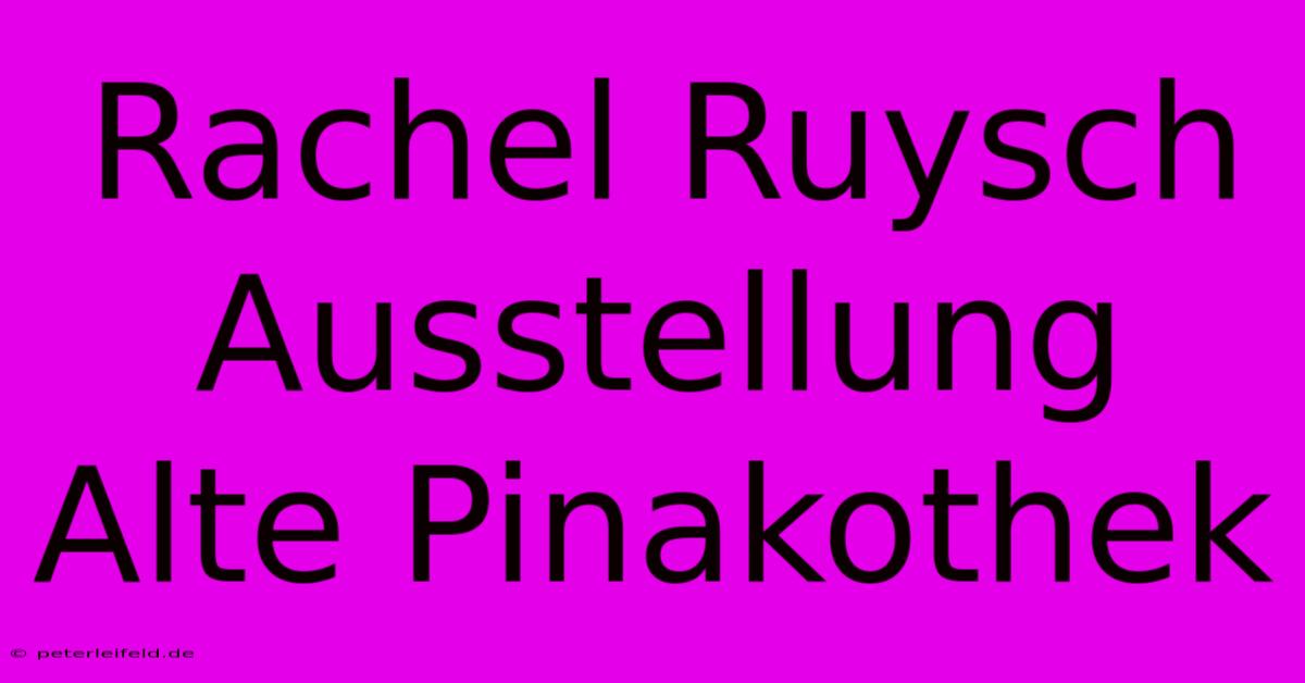 Rachel Ruysch Ausstellung Alte Pinakothek