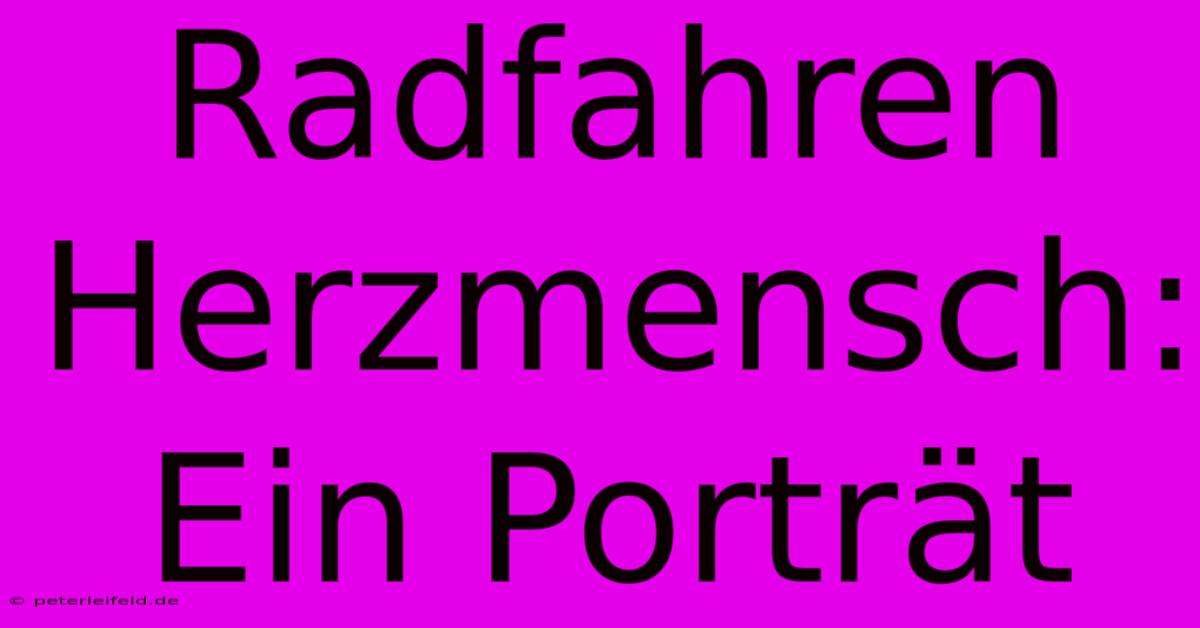 Radfahren Herzmensch: Ein Porträt