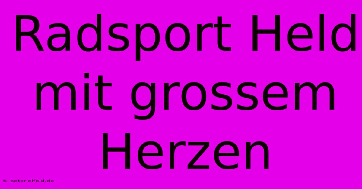 Radsport Held Mit Grossem Herzen