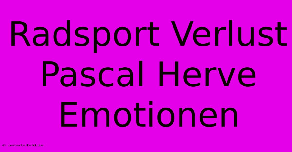 Radsport Verlust Pascal Herve Emotionen