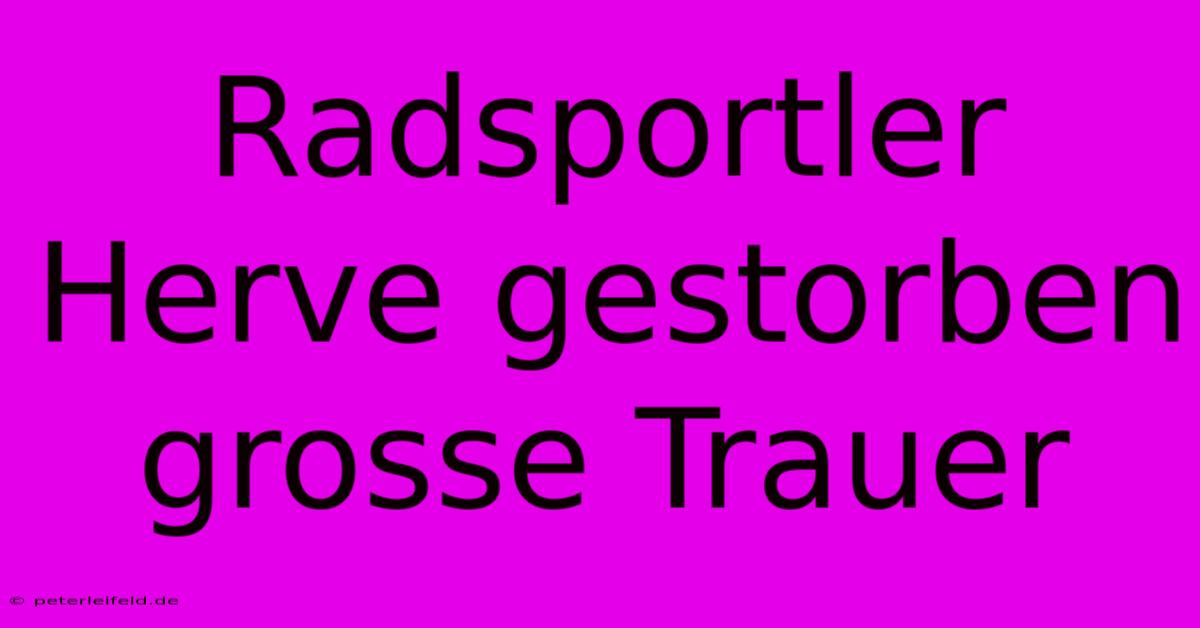 Radsportler Herve Gestorben Grosse Trauer