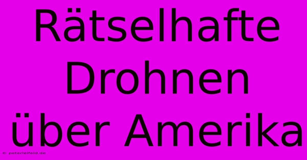 Rätselhafte Drohnen Über Amerika