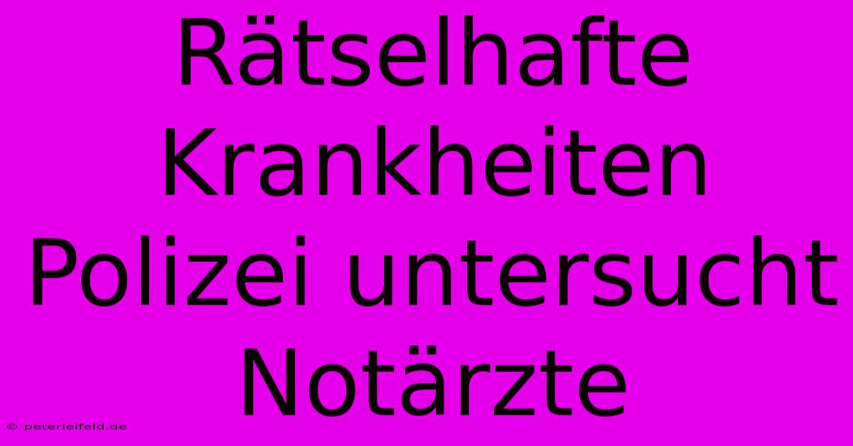 Rätselhafte Krankheiten Polizei Untersucht Notärzte