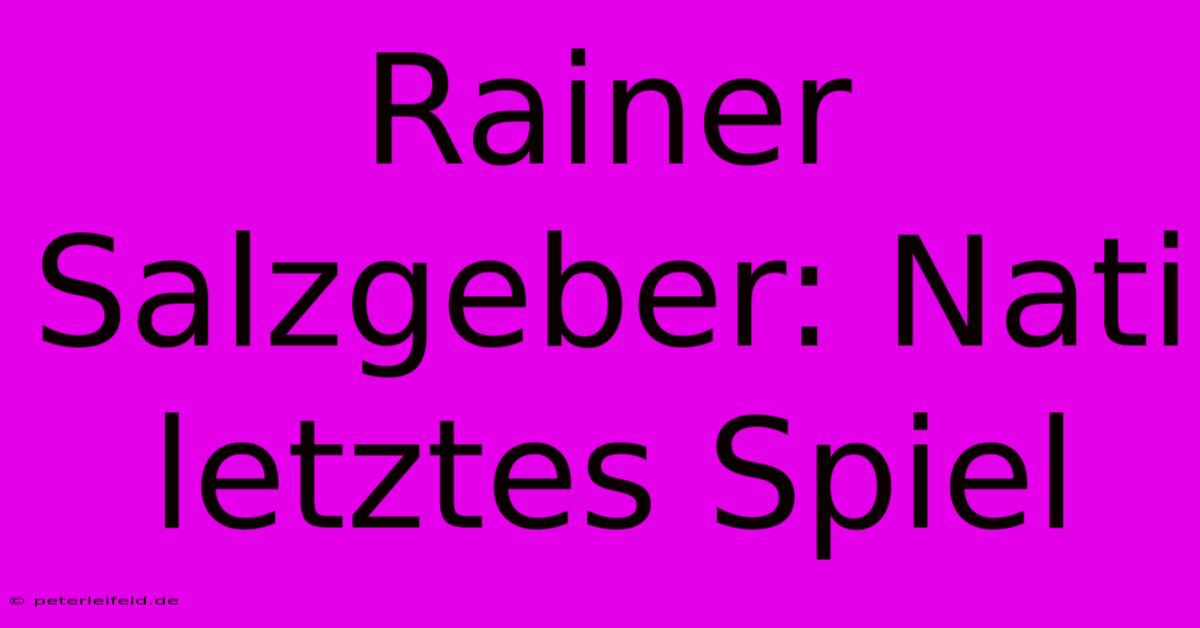 Rainer Salzgeber: Nati Letztes Spiel