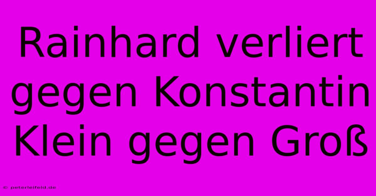 Rainhard Verliert Gegen Konstantin Klein Gegen Groß