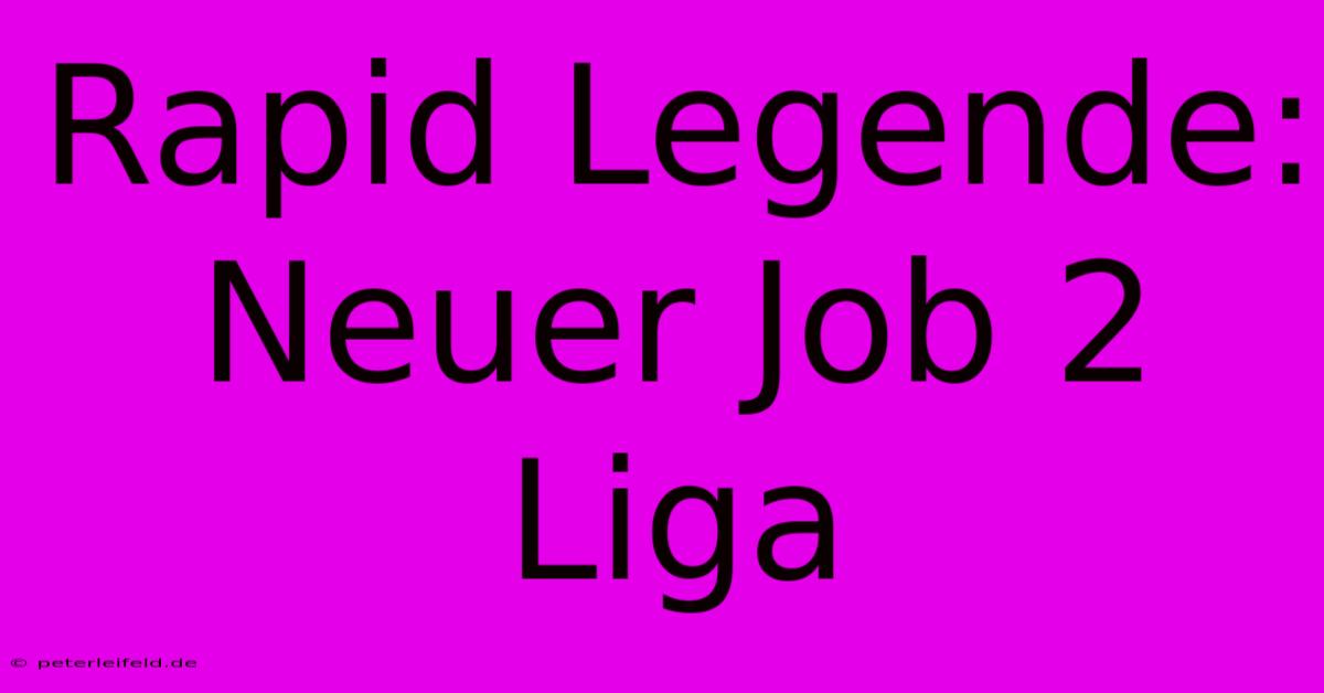 Rapid Legende: Neuer Job 2 Liga