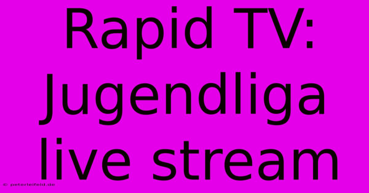 Rapid TV: Jugendliga Live Stream